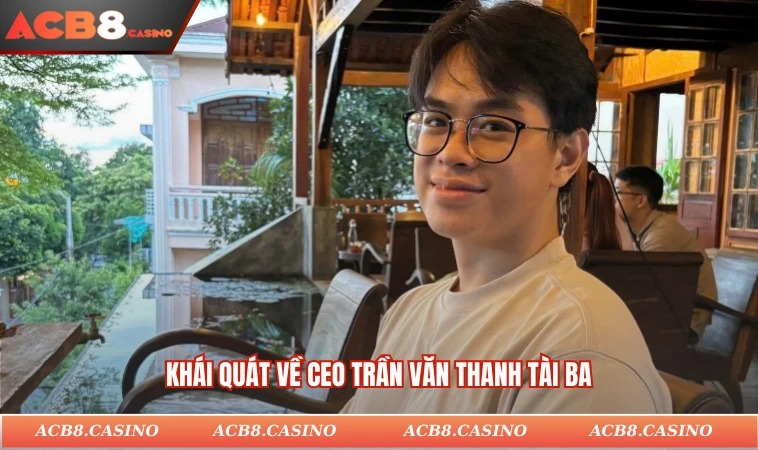 Khái quát về CEO Trần Văn Thanh tài ba