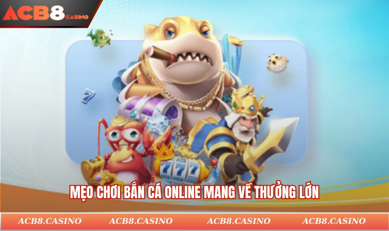 Mẹo chơi bắn cá online mang về thưởng lớn